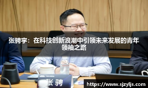 张骋宇：在科技创新浪潮中引领未来发展的青年领袖之路