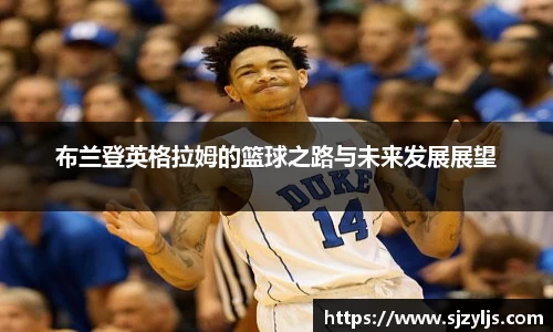 布兰登英格拉姆的篮球之路与未来发展展望
