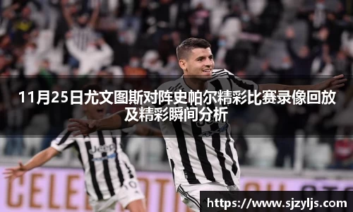 11月25日尤文图斯对阵史帕尔精彩比赛录像回放及精彩瞬间分析
