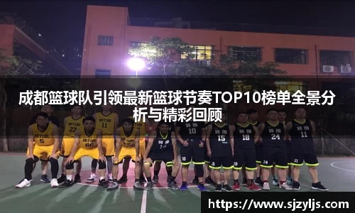 成都篮球队引领最新篮球节奏TOP10榜单全景分析与精彩回顾