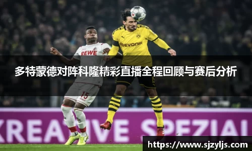 多特蒙德对阵科隆精彩直播全程回顾与赛后分析