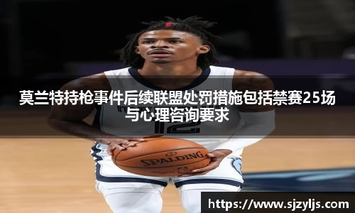 莫兰特持枪事件后续联盟处罚措施包括禁赛25场与心理咨询要求
