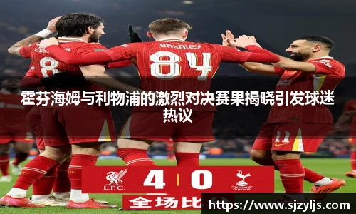 霍芬海姆与利物浦的激烈对决赛果揭晓引发球迷热议