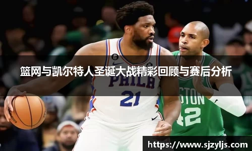 篮网与凯尔特人圣诞大战精彩回顾与赛后分析
